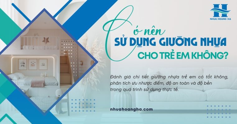 Đánh giá chi tiết giường nhựa trẻ em có tốt không, phân tích ưu nhược điểm, độ an toàn và độ bền trong quá trình sử dụng thực tế.
